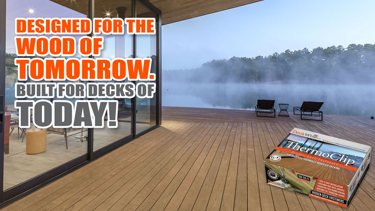 ThermoClip™ - Designed for the wood of tomorrow. Built for decks of today!